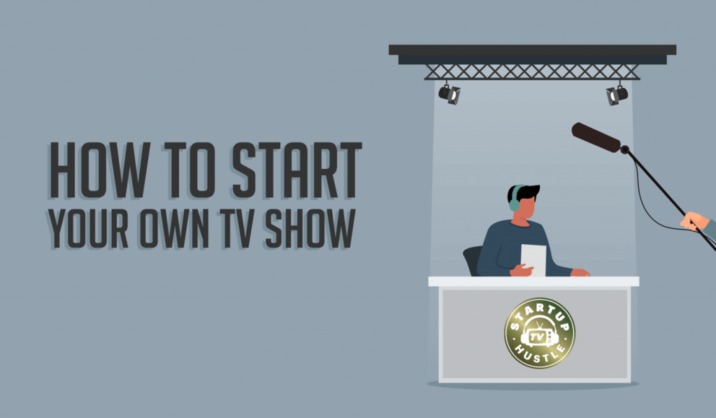 How to Start Your Own TV Show